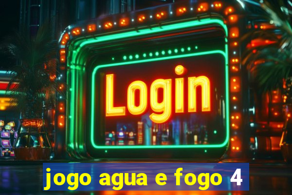 jogo agua e fogo 4